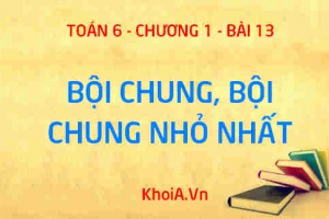 Bội chung, Bội chung nhỏ nhất là gì? Cách tìm bội chung nhỏ nhất và ứng dụng - Lý thuyết Toán 6 bài 13